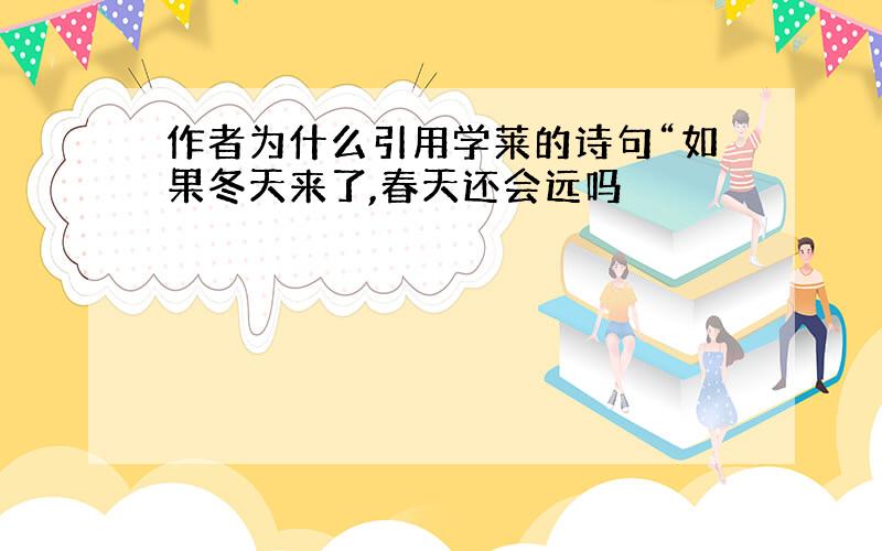 作者为什么引用学莱的诗句“如果冬天来了,春天还会远吗