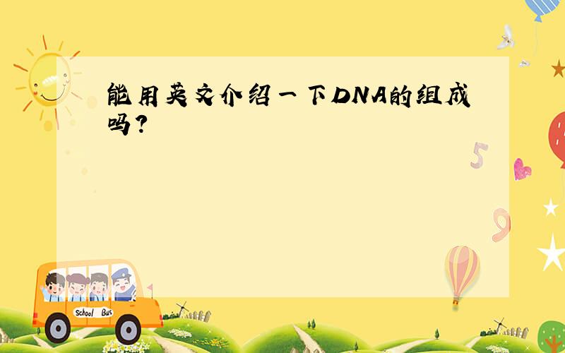 能用英文介绍一下DNA的组成吗?