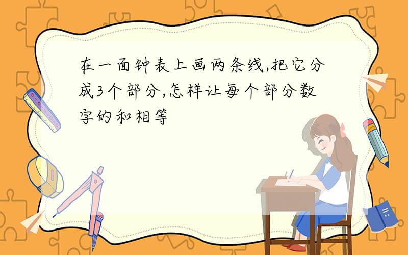 在一面钟表上画两条线,把它分成3个部分,怎样让每个部分数字的和相等