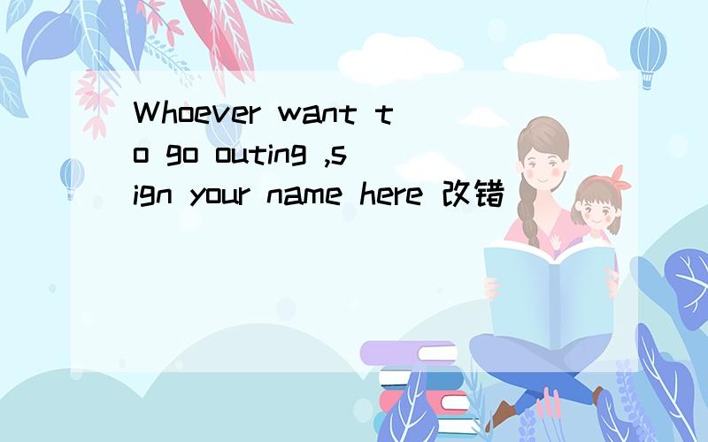 Whoever want to go outing ,sign your name here 改错