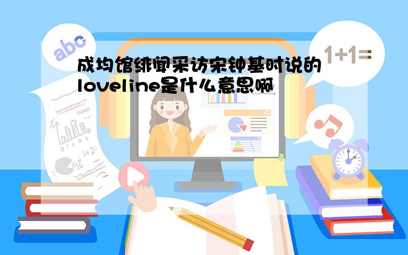 成均馆绯闻采访宋钟基时说的 loveline是什么意思啊