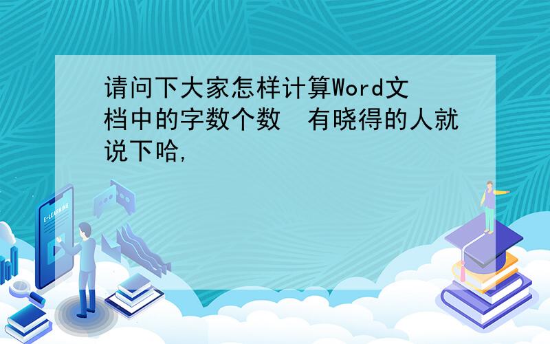 请问下大家怎样计算Word文档中的字数个数　有晓得的人就说下哈,