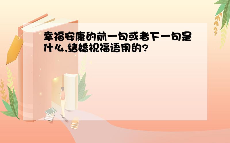 幸福安康的前一句或者下一句是什么,结婚祝福语用的?