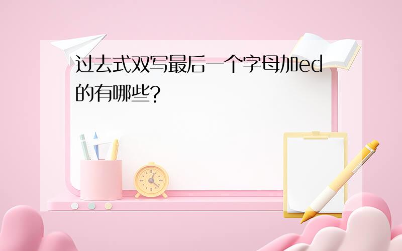 过去式双写最后一个字母加ed的有哪些?