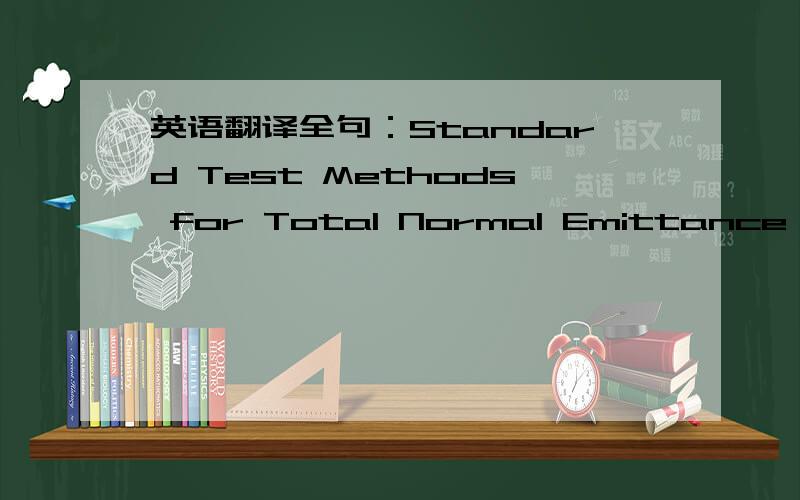 英语翻译全句：Standard Test Methods for Total Normal Emittance of S