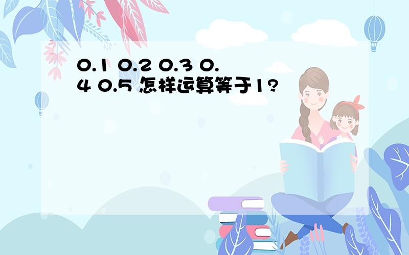 0.1 0.2 0.3 0.4 0.5 怎样运算等于1?