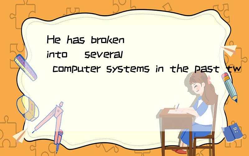 He has broken into (several) computer systems in the past tw