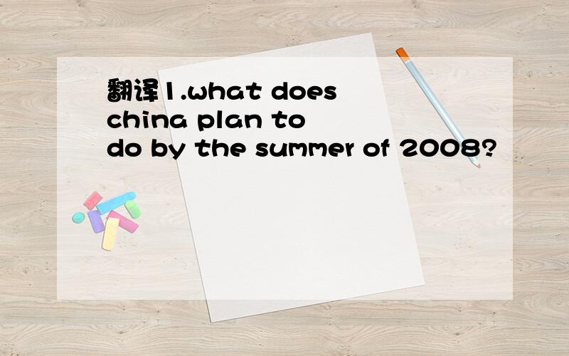 翻译1.what does china plan to do by the summer of 2008?