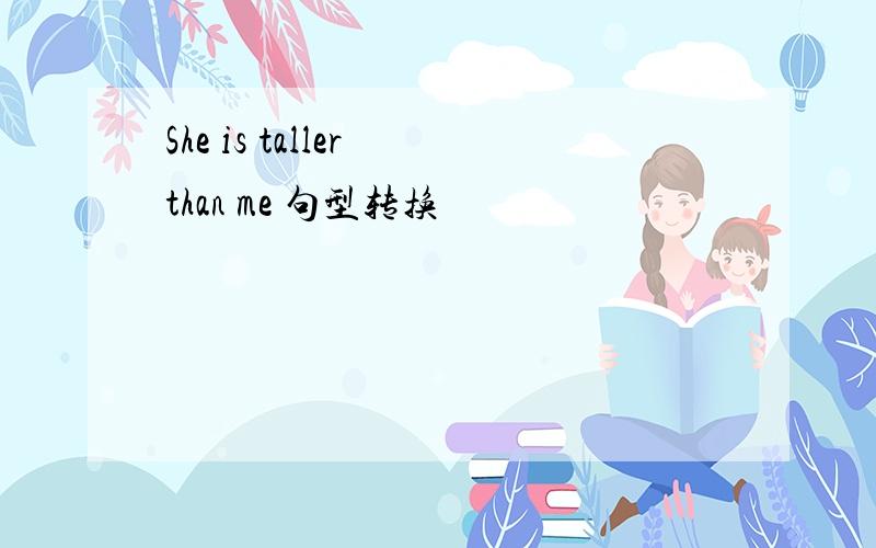 She is taller than me 句型转换