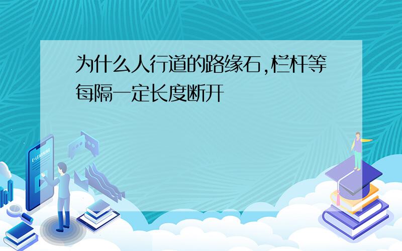 为什么人行道的路缘石,栏杆等每隔一定长度断开