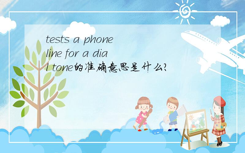 tests a phone line for a dial tone的准确意思是什么?