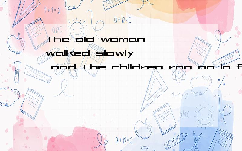 The old woman walked slowly, and the children ran on in fron