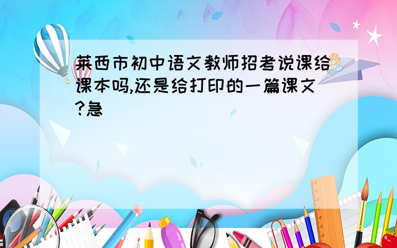 莱西市初中语文教师招考说课给课本吗,还是给打印的一篇课文?急