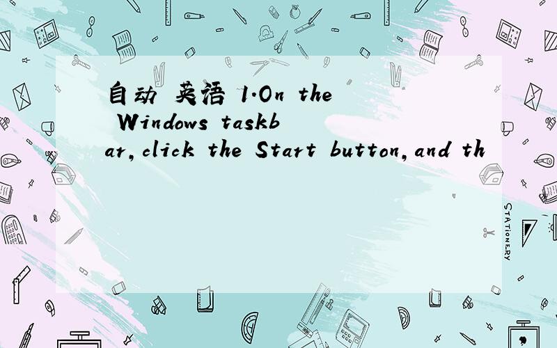 自动 英语 1.On the Windows taskbar,click the Start button,and th