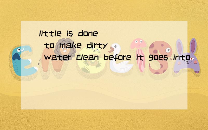 little is done to make dirty water clean before it goes into