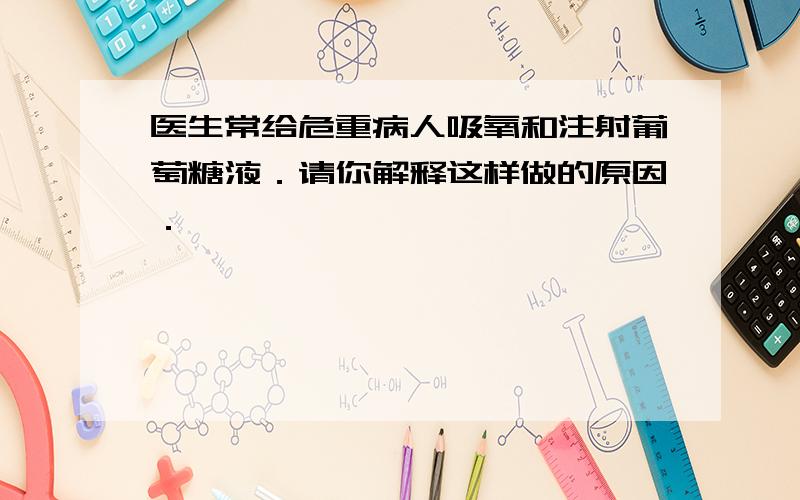 医生常给危重病人吸氧和注射葡萄糖液．请你解释这样做的原因．