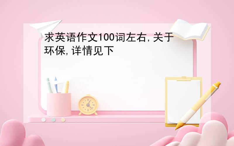 求英语作文100词左右,关于环保,详情见下