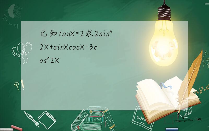 已知tanX=2求2sin^2X+sinXcosX-3cos^2X