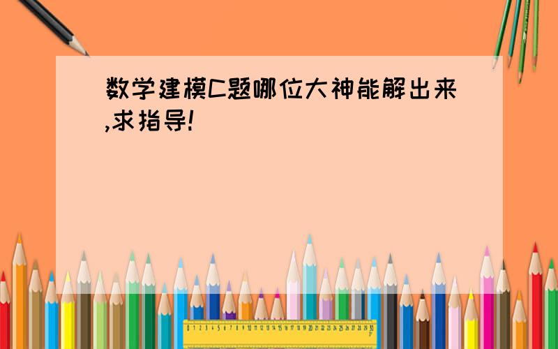 数学建模C题哪位大神能解出来,求指导!