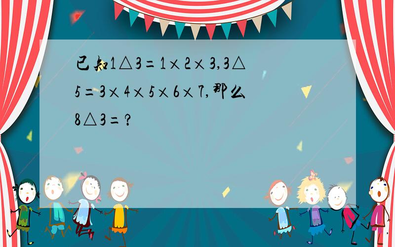 已知1△3=1×2×3,3△5=3×4×5×6×7,那么8△3=?