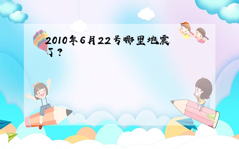 2010年6月22号哪里地震了?