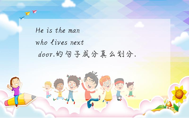 He is the man who lives next door.的句子成分真么划分.