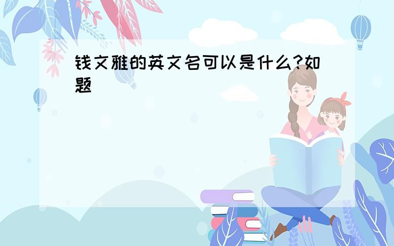 钱文雅的英文名可以是什么?如题