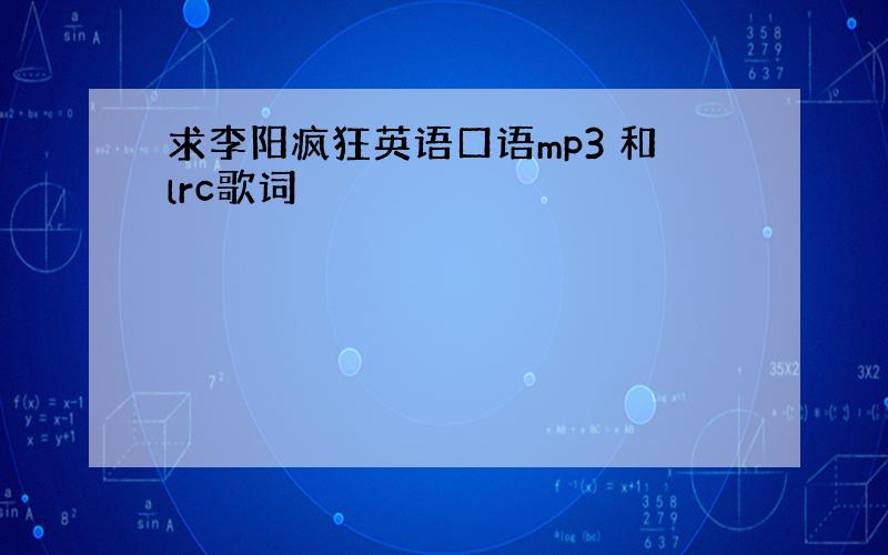 求李阳疯狂英语口语mp3 和lrc歌词