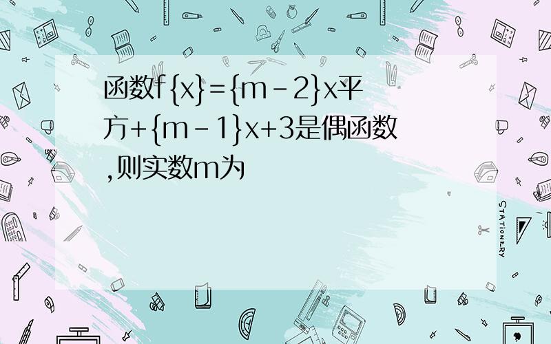 函数f{x}={m-2}x平方+{m-1}x+3是偶函数,则实数m为