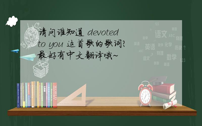 请问谁知道 devoted to you 这首歌的歌词?最好有中文翻译哦~