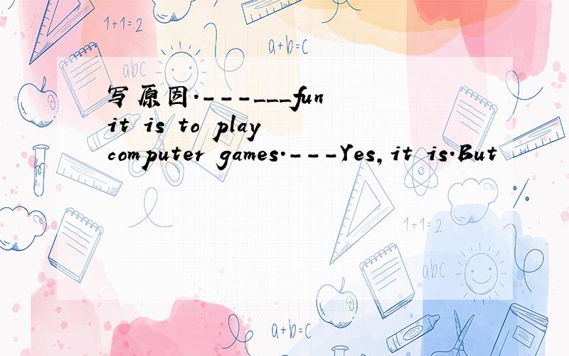 写原因.---___fun it is to play computer games.---Yes,it is.But