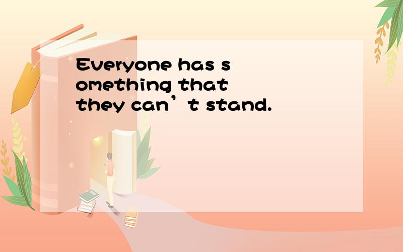 Everyone has something that they can’t stand.