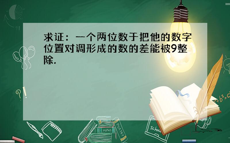 求证：一个两位数于把他的数字位置对调形成的数的差能被9整除.