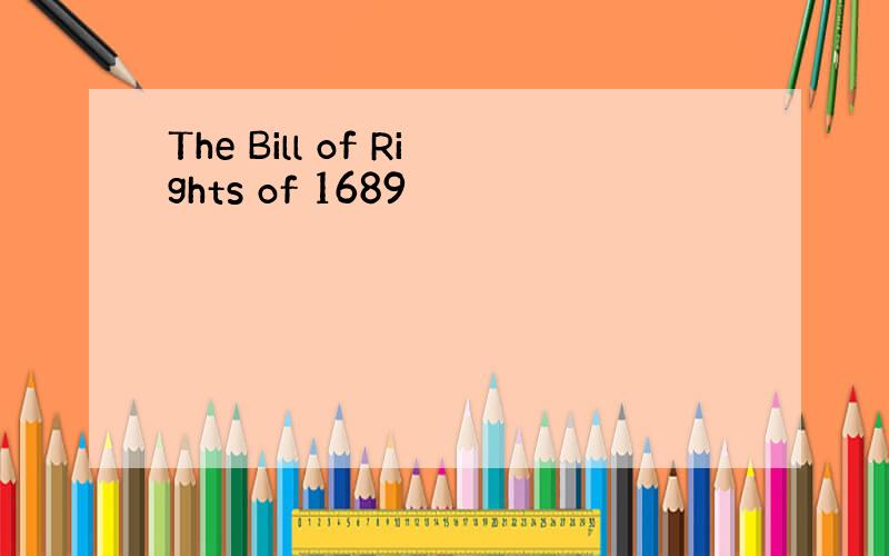 The Bill of Rights of 1689