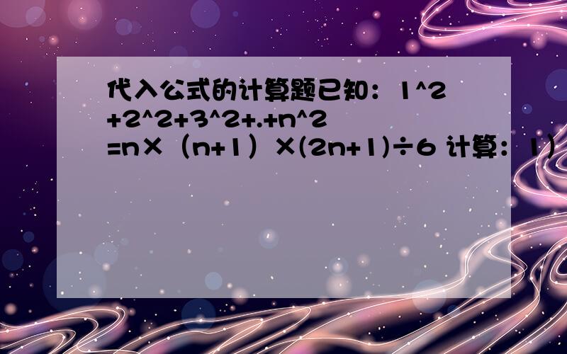 代入公式的计算题已知：1^2+2^2+3^2+.+n^2=n×（n+1）×(2n+1)÷6 计算：1）11^2+12^2