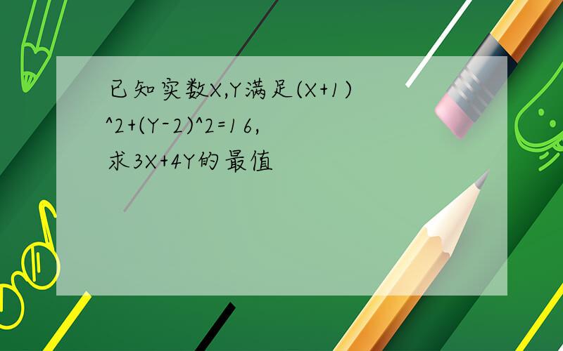 已知实数X,Y满足(X+1)^2+(Y-2)^2=16,求3X+4Y的最值