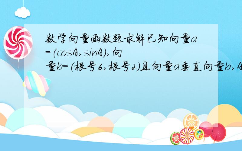 数学向量函数题求解已知向量a＝（cosA,sinA）,向量b＝（根号6,根号2）且向量a垂直向量b,A为钝角.(1)求角