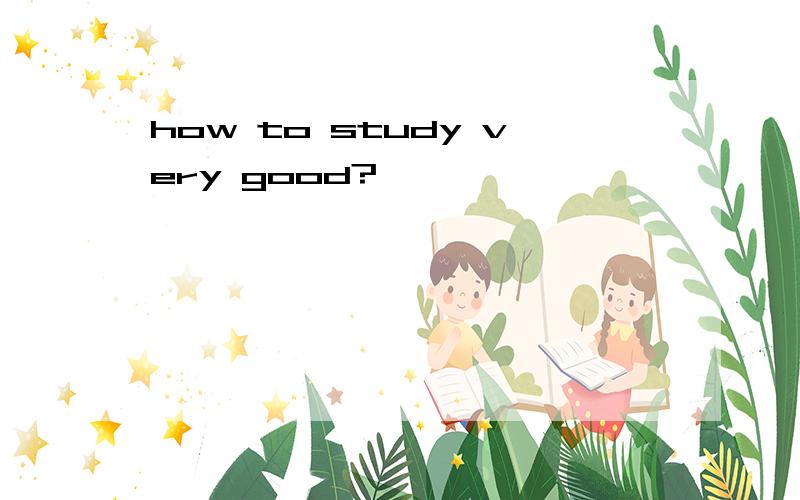 how to study very good?