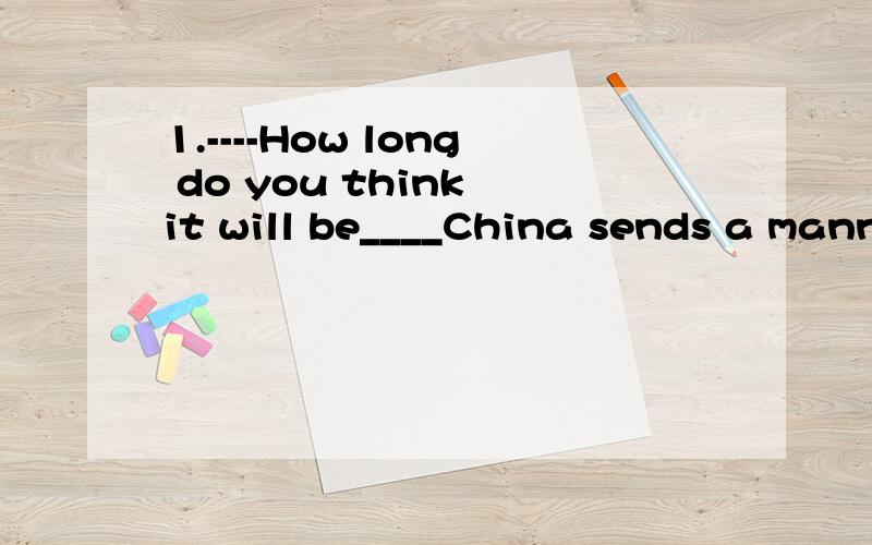 1.----How long do you think it will be____China sends a mann