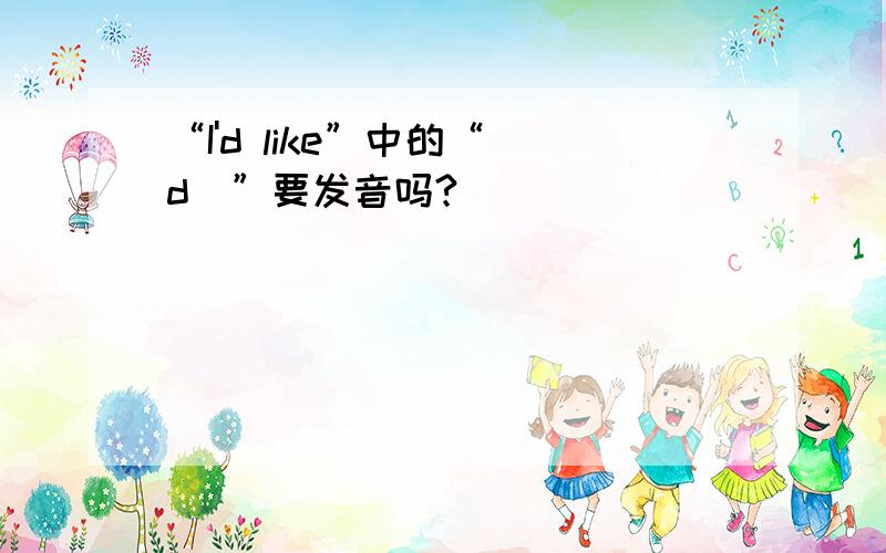 “I'd like”中的“[d]”要发音吗?