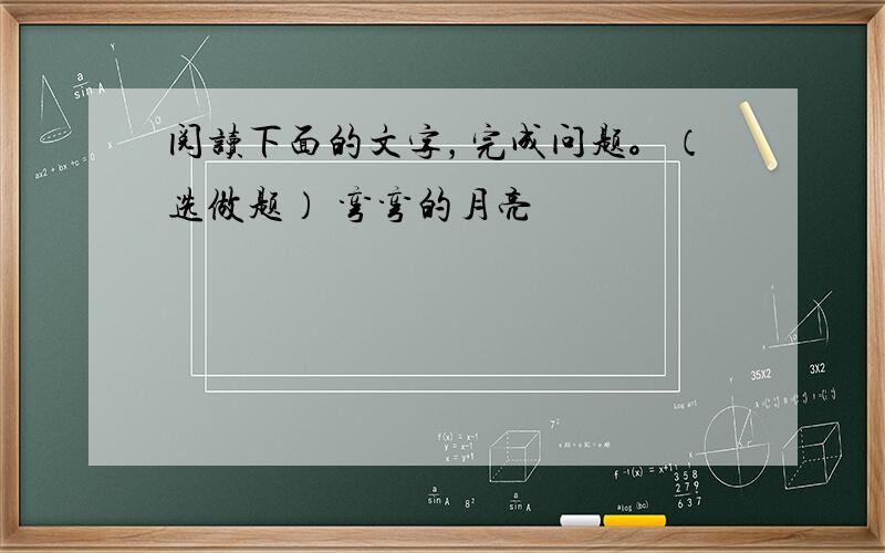 阅读下面的文字，完成问题。（选做题） 弯弯的月亮