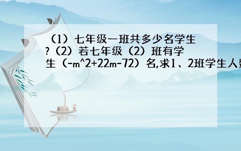 （1）七年级一班共多少名学生?（2）若七年级（2）班有学生（-m^2+22m-72）名,求1、2班学生人数差.