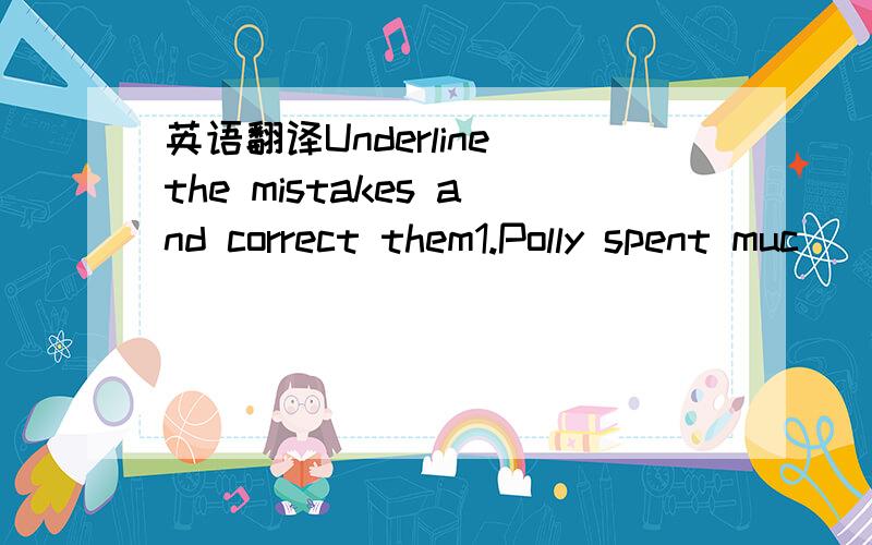 英语翻译Underline the mistakes and correct them1.Polly spent muc