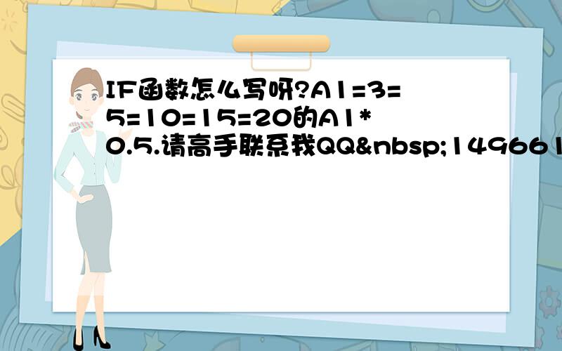 IF函数怎么写呀?A1=3=5=10=15=20的A1*0.5.请高手联系我QQ 149661366 