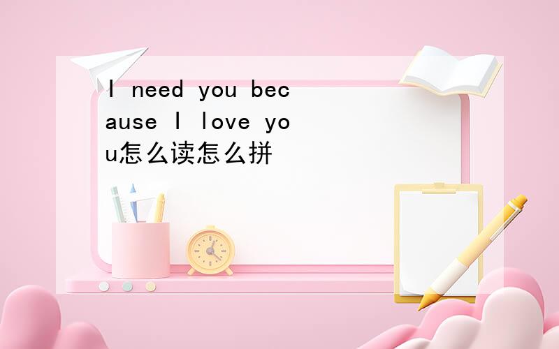 I need you because I love you怎么读怎么拼