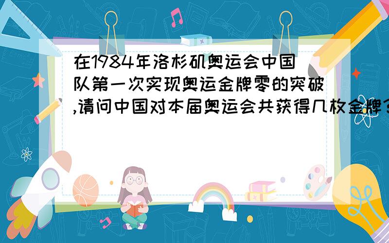 在1984年洛杉矶奥运会中国队第一次实现奥运金牌零的突破,请问中国对本届奥运会共获得几枚金牌?