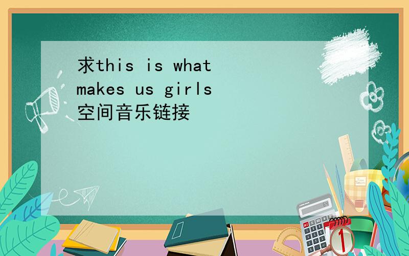 求this is what makes us girls空间音乐链接