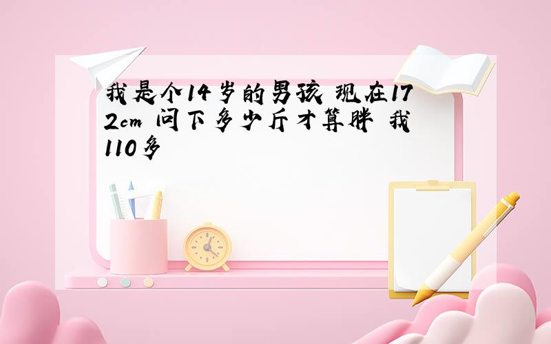 我是个14岁的男孩 现在172cm 问下多少斤才算胖 我110多