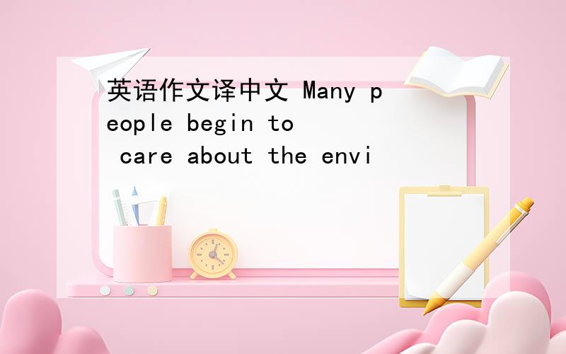 英语作文译中文 Many people begin to care about the envi