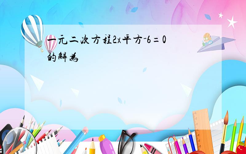 一元二次方程2x平方-6=0的解为